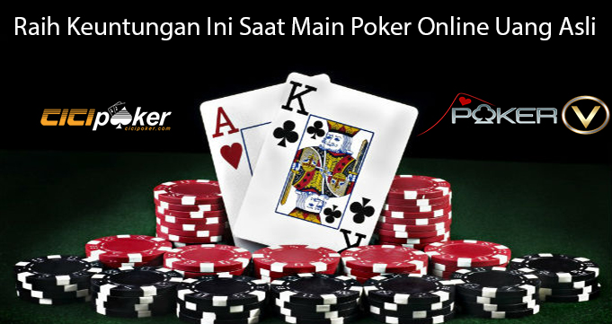 Raih Keuntungan Ini Saat Main Poker Online Uang Asli