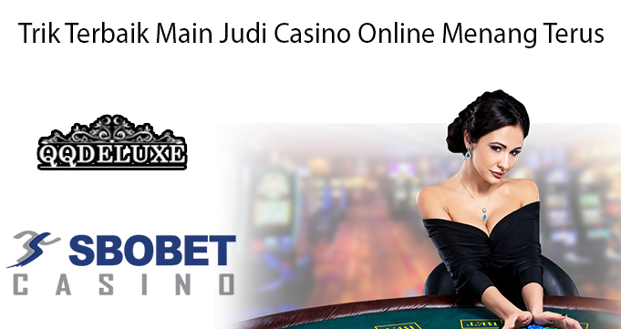 Trik Terbaik Main Judi Casino Online Menang Terus